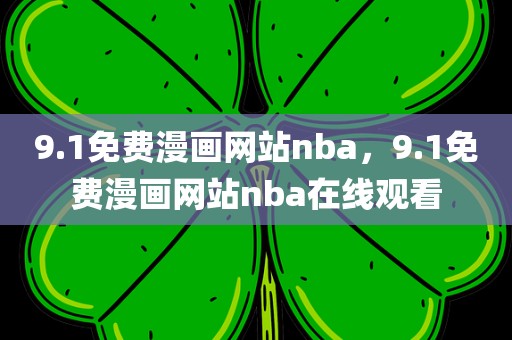 9.1免费漫画网站nba，9.1免费漫画网站nba在线观看