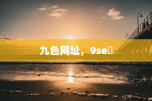 九色网址，9se 