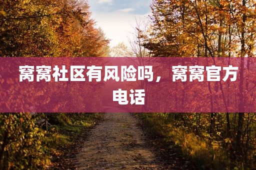 窝窝社区有风险吗，窝窝官方电话