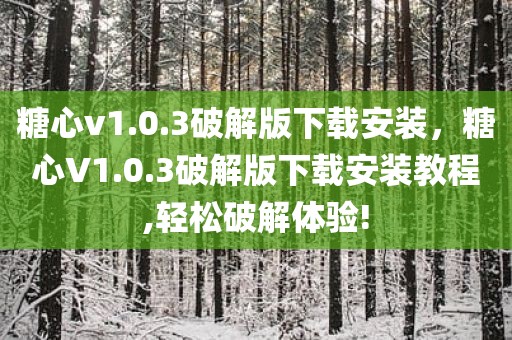 糖心v1.0.3破解版下载安装，糖心V1.0.3破解版下载安装教程,轻松破解体验!
