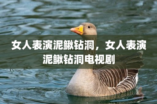 女人表演泥鳅钻洞，女人表演泥鳅钻洞电视剧