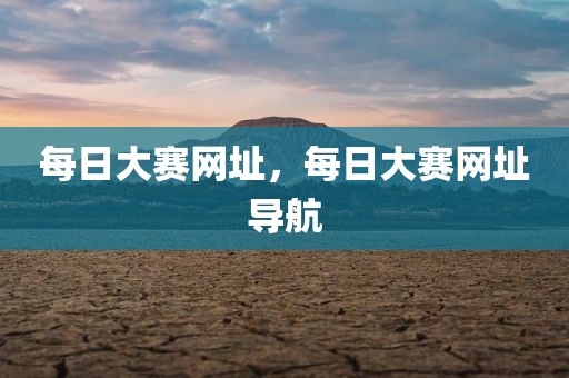 每日大赛网址，每日大赛网址导航