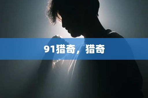 91猎奇，猎奇
