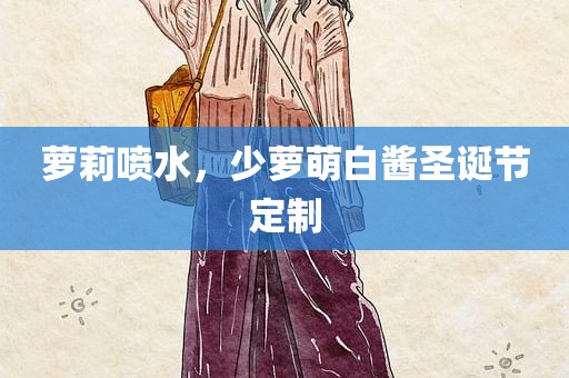 萝莉喷水，少萝萌白酱圣诞节定制