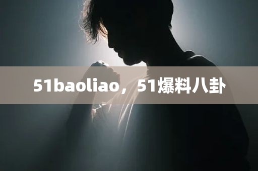 51baoliao，51爆料八卦