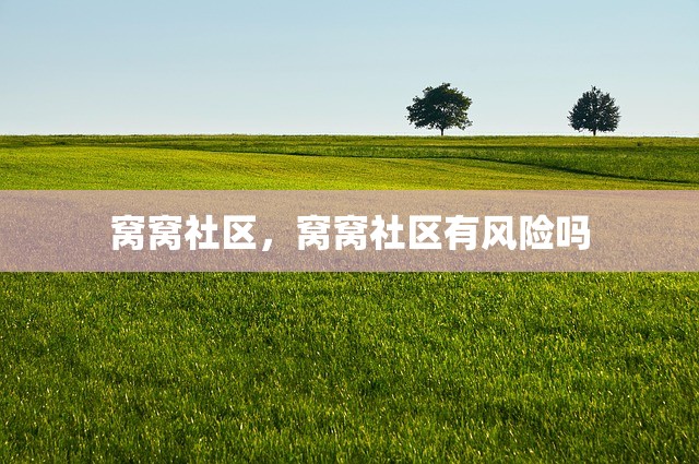 窝窝社区，窝窝社区有风险吗