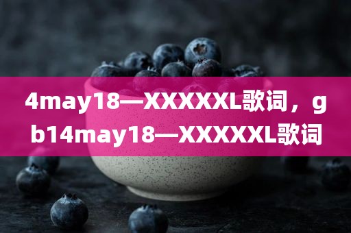 4may18—XXXXXL歌词，gb14may18—XXXXXL歌词