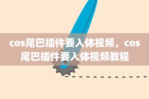 cos尾巴插件要入体视频，cos尾巴插件要入体视频教程