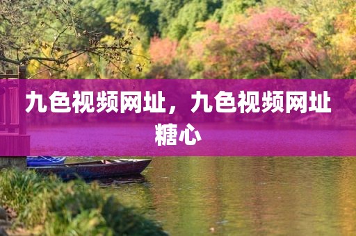 九色视频网址，九色视频网址糖心