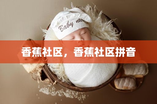 香蕉社区，香蕉社区拼音
