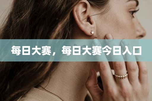 每日大赛，每日大赛今日入口
