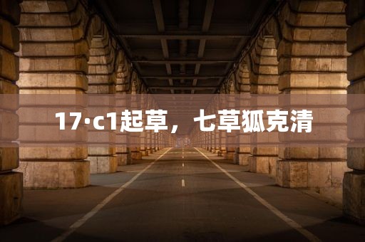 17·c1起草，七草狐克清