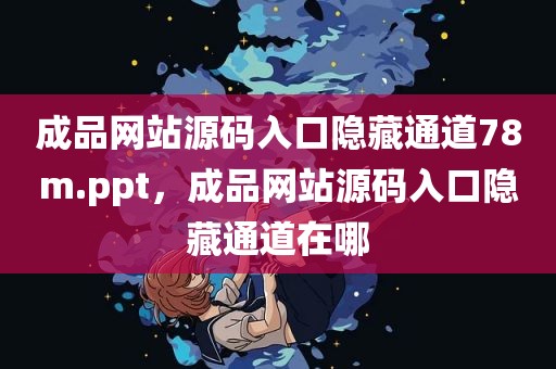成品网站源码入口隐藏通道78m.ppt，成品网站源码入口隐藏通道在哪