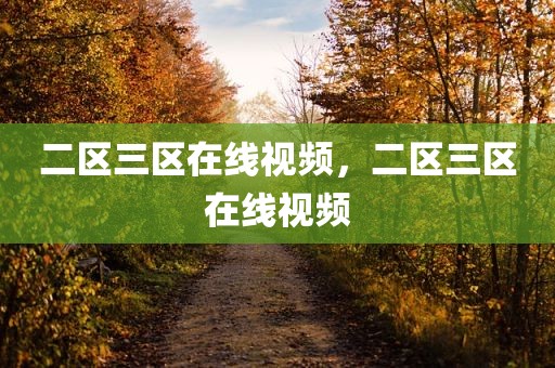 二区三区在线视频，二区三区在线视频