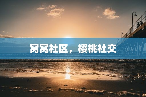 窝窝社区，樱桃社交