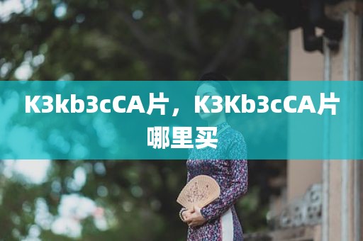 K3kb3cCA片，K3Kb3cCA片哪里买