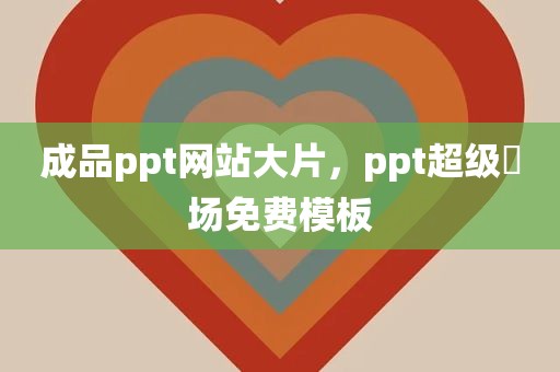 成品ppt网站大片，ppt超级巿场免费模板