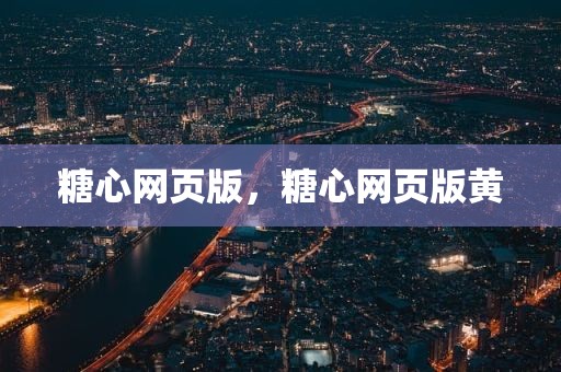 糖心网页版，糖心网页版黄