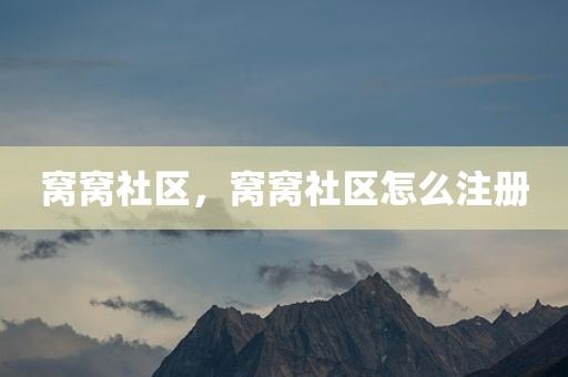 窝窝社区，窝窝社区怎么注册