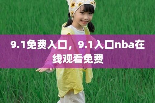 9.1免费入口，9.1入口nba在线观看免费