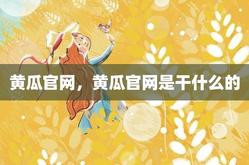黄瓜官网，黄瓜官网是干什么的