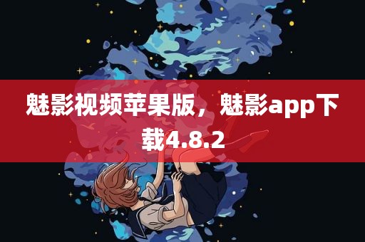 魅影视频苹果版，魅影app下载4.8.2