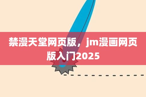 禁漫天堂网页版，jm漫画网页版入门2025