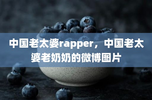 中国老太婆rapper，中国老太婆老奶奶的微博图片