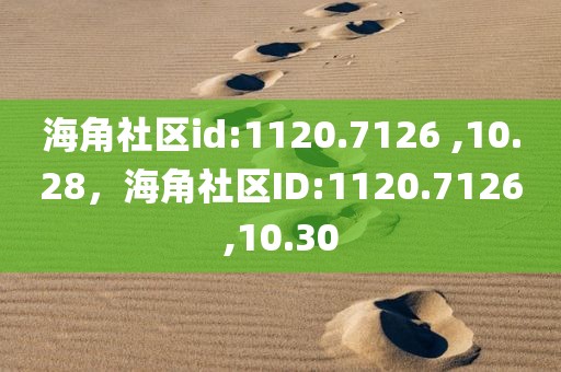 海角社区id:1120.7126 ,10.28，海角社区ID:1120.7126,10.30