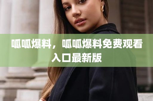 呱呱爆料，呱呱爆料免费观看入口最新版