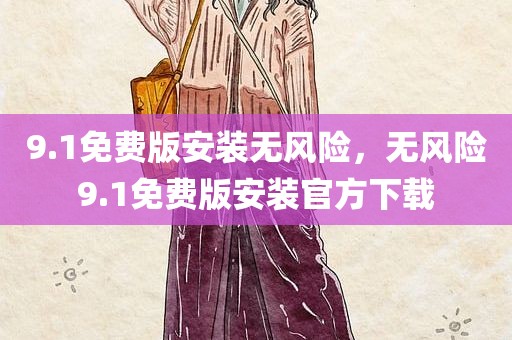 9.1免费版安装无风险，无风险9.1免费版安装官方下载