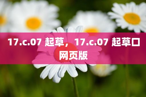 17.c.07 起草，17.c.07 起草口网页版