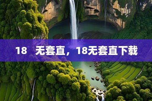 18   无套直，18无套直下载