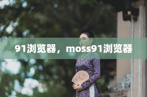 91浏览器，moss91浏览器