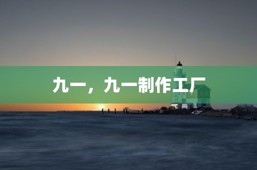 九一，九一制作工厂