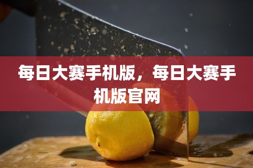每日大赛手机版，每日大赛手机版官网