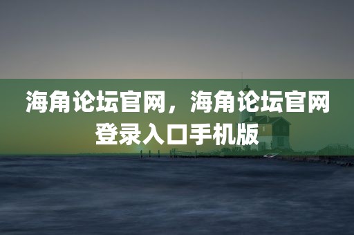海角论坛官网，海角论坛官网登录入口手机版
