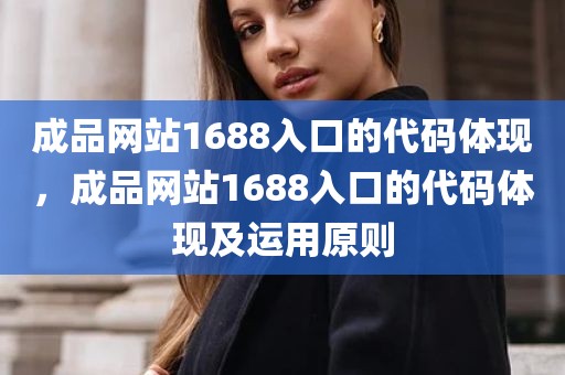 成品网站1688入口的代码体现，成品网站1688入口的代码体现及运用原则