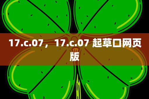 17.c.07，17.c.07 起草口网页版