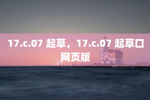 17.c.07 起草，17.c.07 起草口网页版