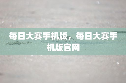 每日大赛手机版，每日大赛手机版官网