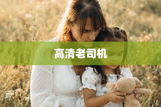 高清老司机