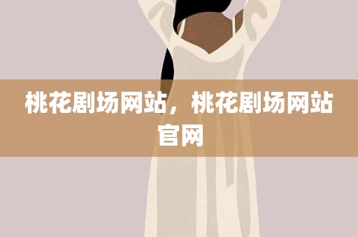 桃花剧场网站，桃花剧场网站官网