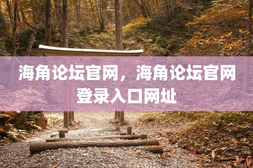 海角论坛官网，海角论坛官网登录入口网址