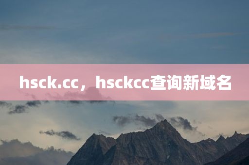 hsck.cc，hsckcc查询新域名
