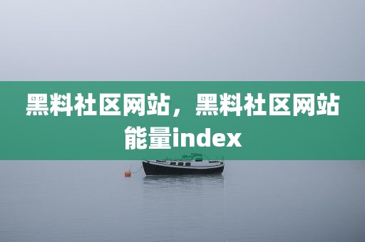 黑料社区网站，黑料社区网站能量index