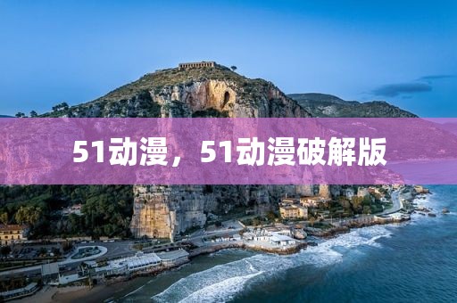 51动漫，51动漫破解版
