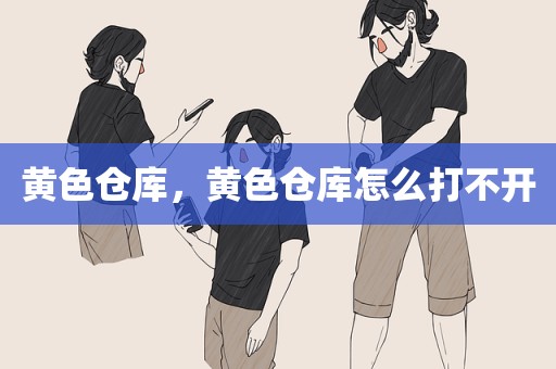 黄色仓库，黄色仓库怎么打不开