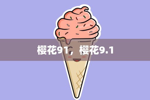 樱花91，樱花9.1