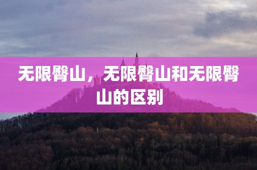 无限臀山，无限臀山和无限臀山的区别